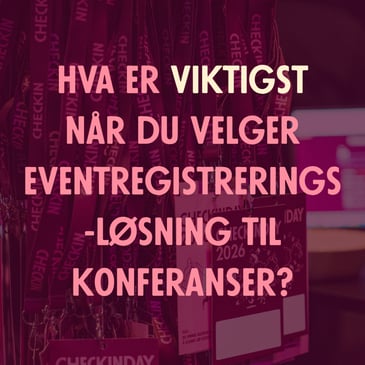 9 kriterier for å velge riktig eventregistreringsløsning til konferanser – med vektingsmodell og en test for leverandører.